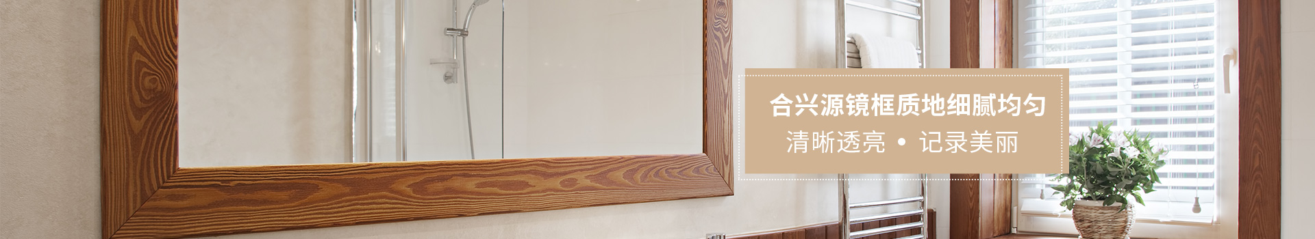 合興源鏡框質地細膩均勻，清晰透亮，記錄美麗